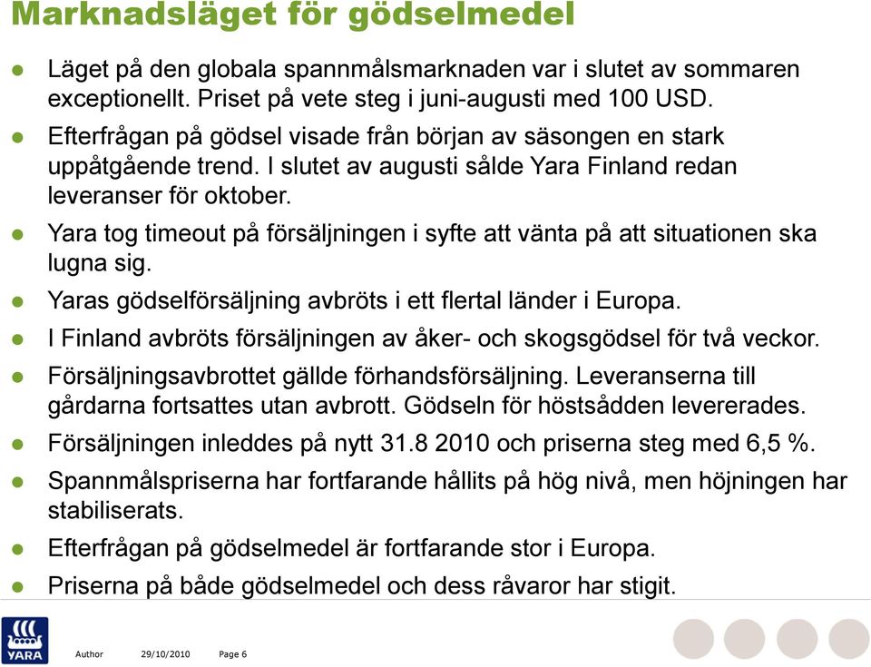 Yara tog timeout på försäljningen i syfte att vänta på att situationen ska lugna sig. Yaras gödselförsäljning avbröts i ett flertal länder i Europa.