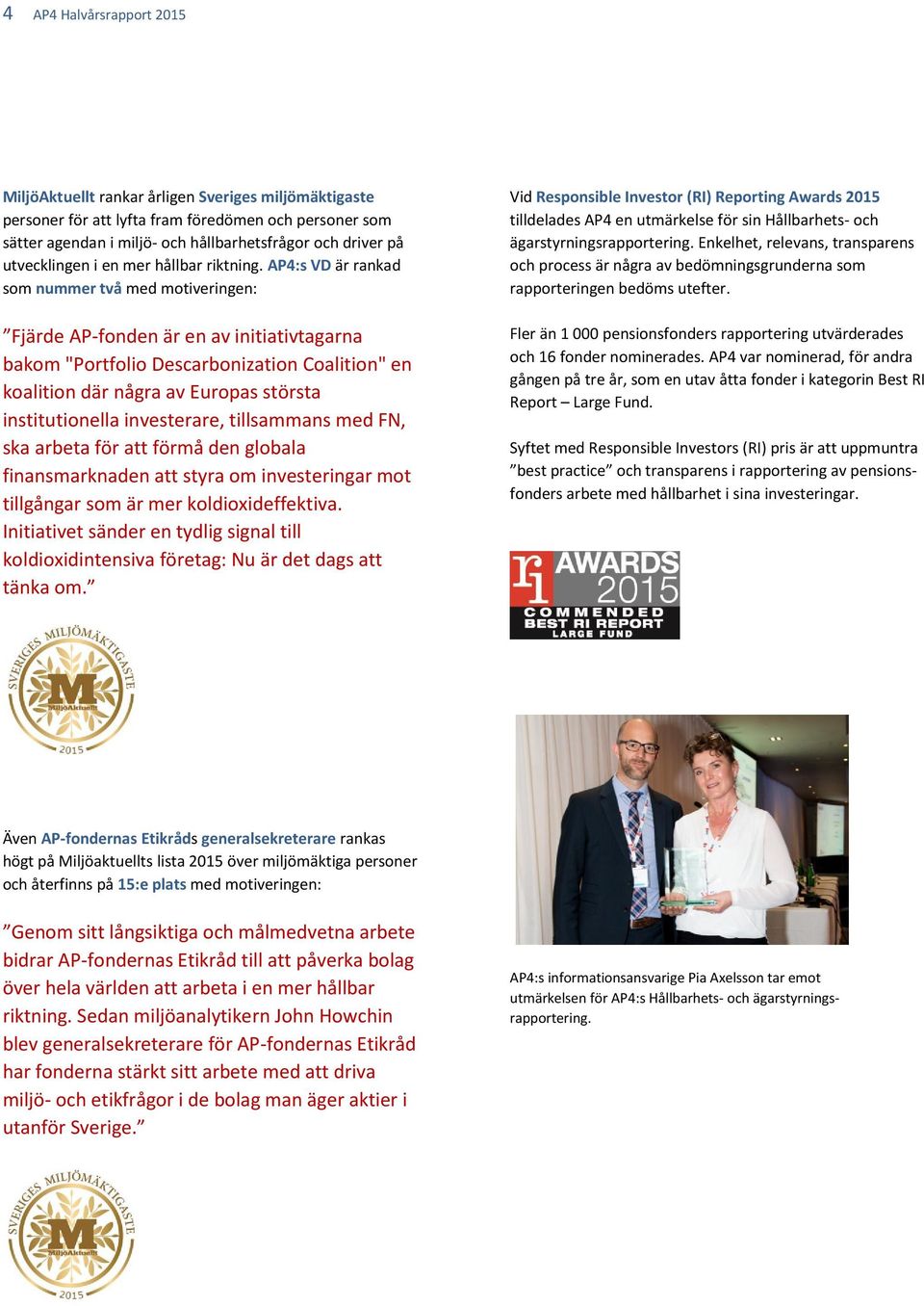 AP4:s VD är rankad som nummer två med motiveringen: Fjärde AP-fonden är en av initiativtagarna bakom "Portfolio Descarbonization Coalition" en koalition där några av Europas största institutionella