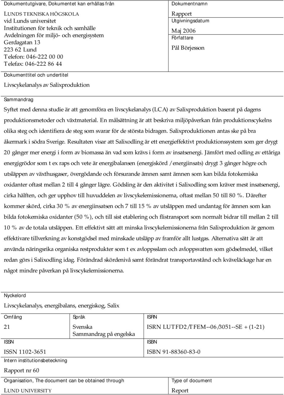 med denna studie är att genomföra en livscykelanalys (LCA) av Salixproduktion baserat på dagens produktionsmetoder och växtmaterial.