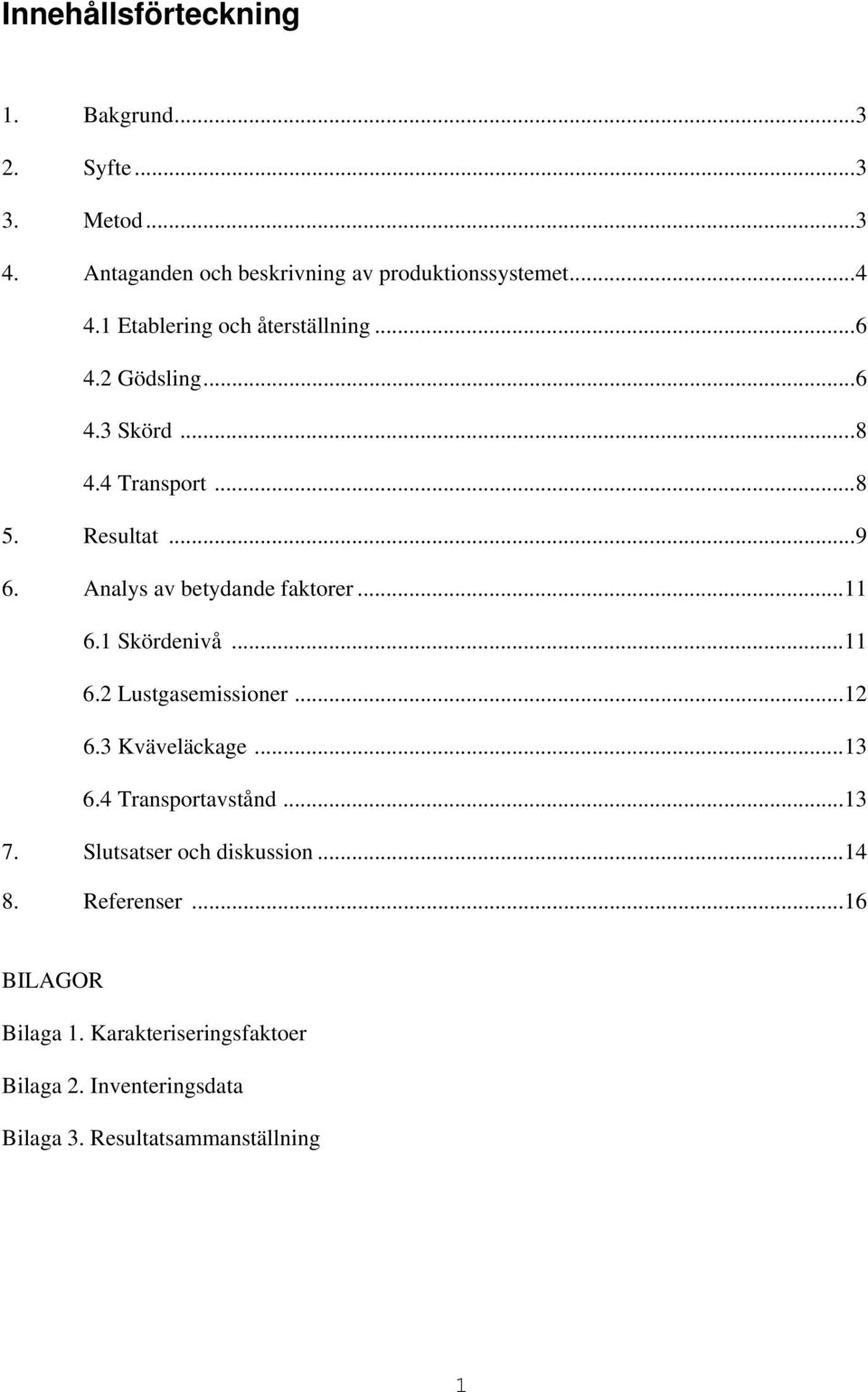 Analys av betydande faktorer...11 6.1 Skördenivå...11 6.2 Lustgasemissioner...12 6.3 Kväveläckage...13 6.4 Transportavstånd.