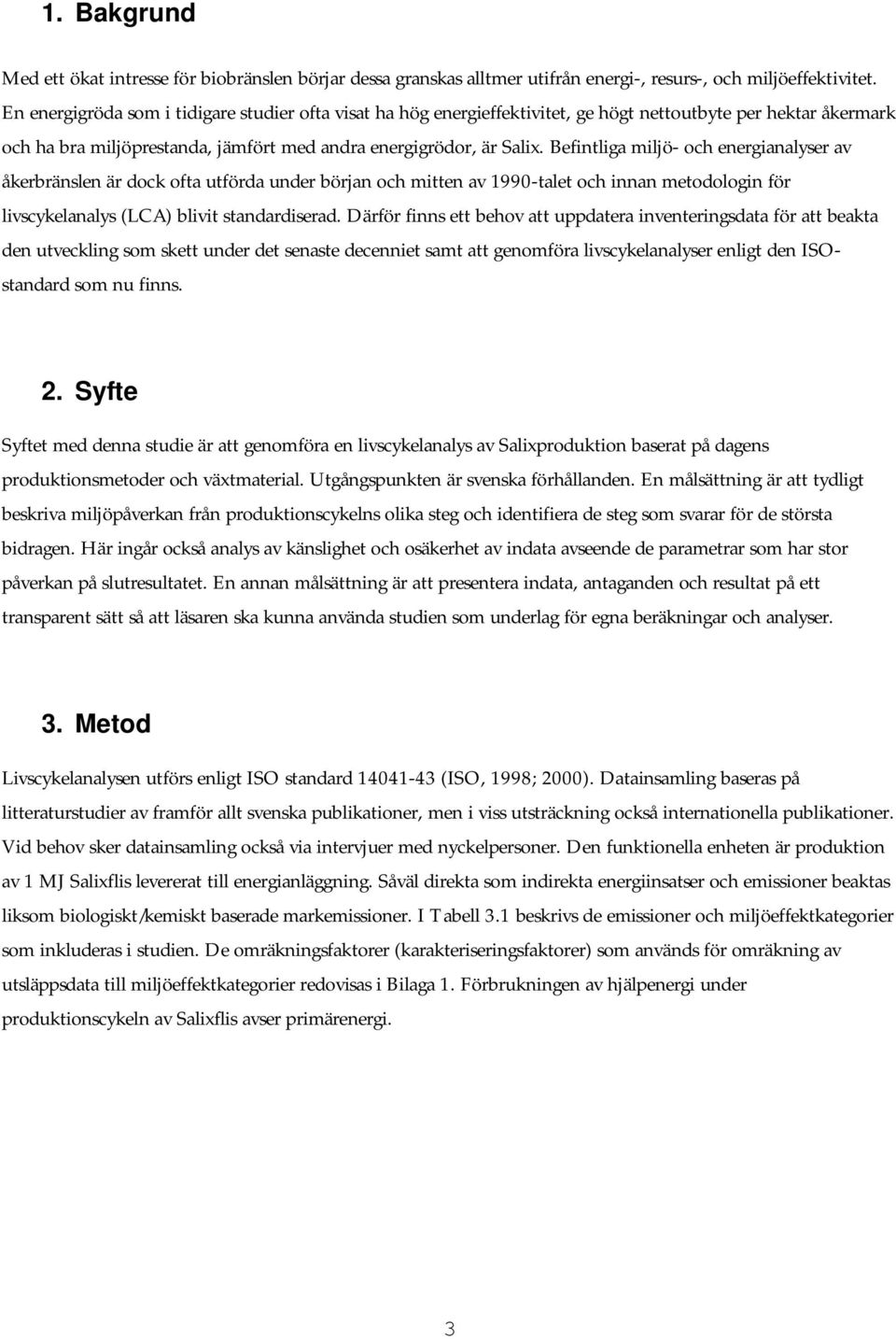 Befintliga miljö- och energianalyser av åkerbränslen är dock ofta utförda under början och mitten av 1990-talet och innan metodologin för livscykelanalys (LCA) blivit standardiserad.