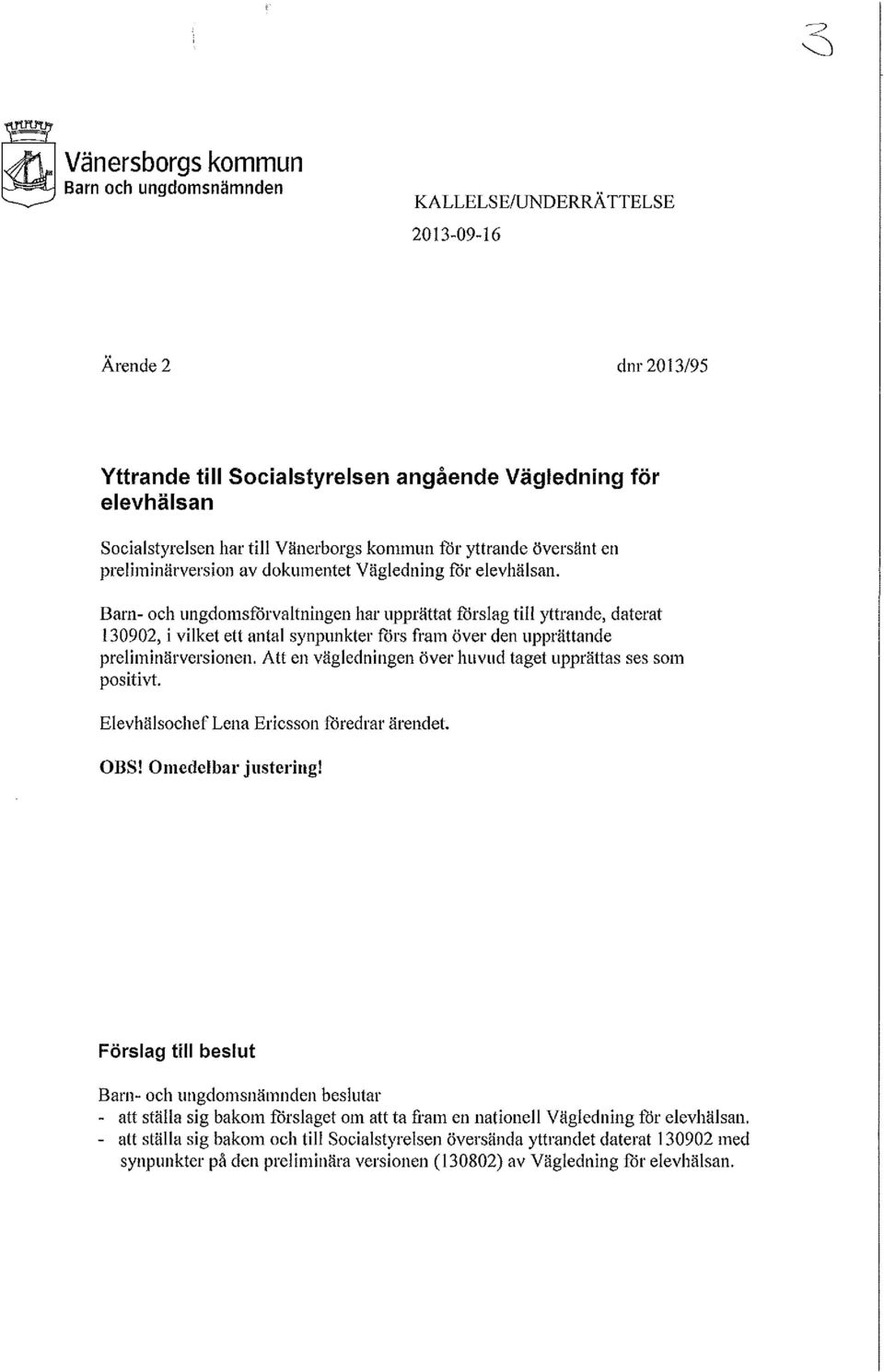 Barn- och ungdomsförvaltningen har upprättat forslag till yttrande, daterat 130902, i vilket ett antal synpunkter fors fram över den upprättande preliminärversionen.