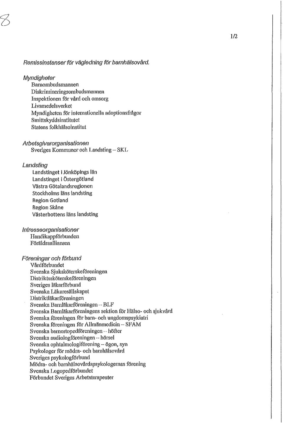 folkhmsoinstitut Arbetsgivarorganisationen Sveriges Kommuner och Landsting - SKL Landsting Landstinget I Jönköplngs län Landstinget I Östergötland Västra Götalandsregionen Stockholms läns landsting