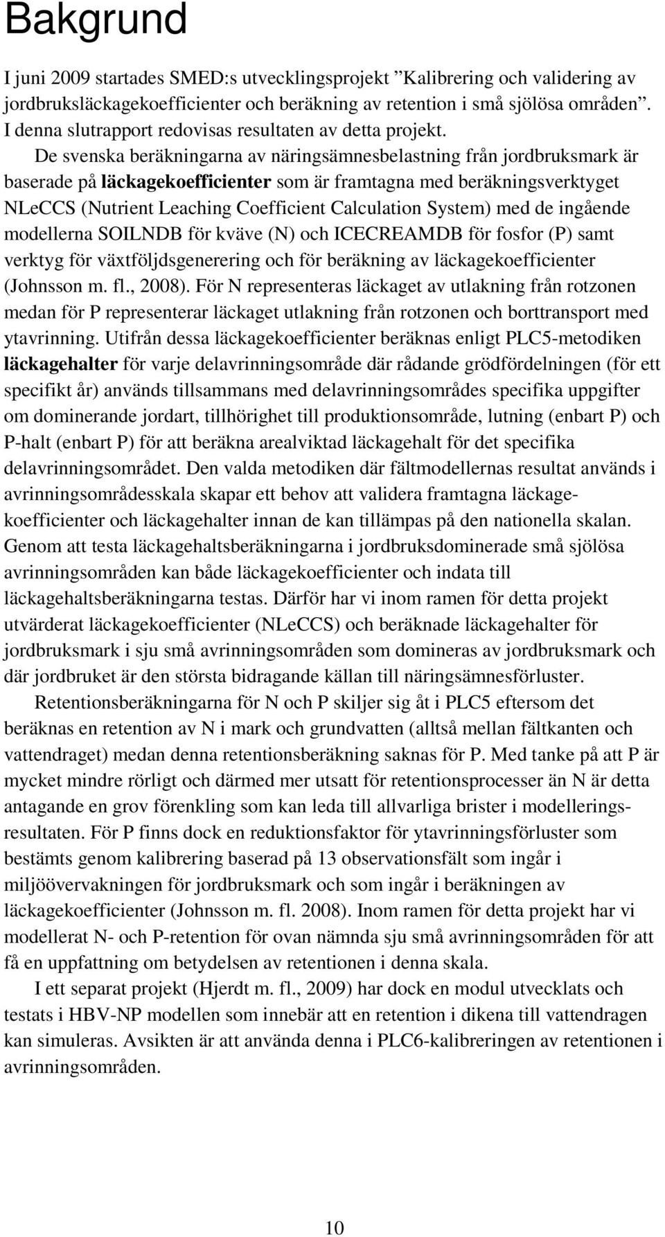 De svenska beräkningarna av näringsämnesbelastning från jordbruksmark är baserade på läckagekoefficienter som är framtagna med beräkningsverktyget NLeCCS (Nutrient Leaching Coefficient Calculation