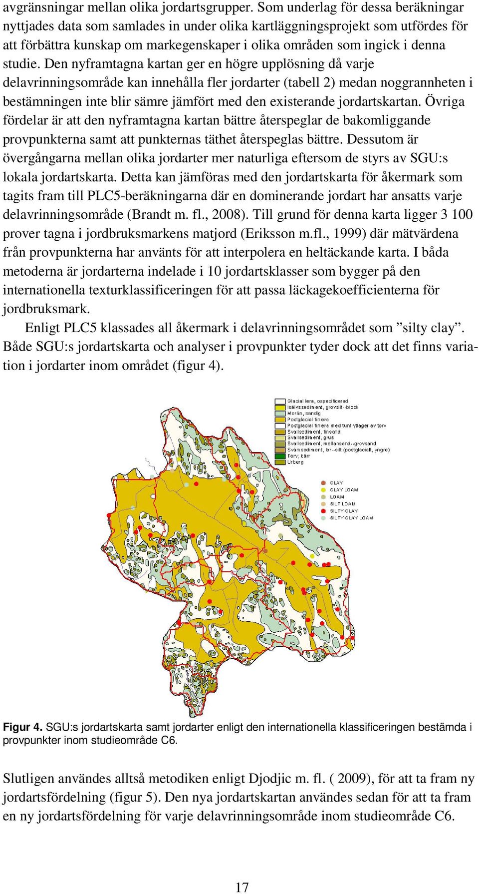 Den nyframtagna kartan ger en högre upplösning då varje delavrinningsområde kan innehålla fler jordarter (tabell 2) medan noggrannheten i bestämningen inte blir sämre jämfört med den existerande