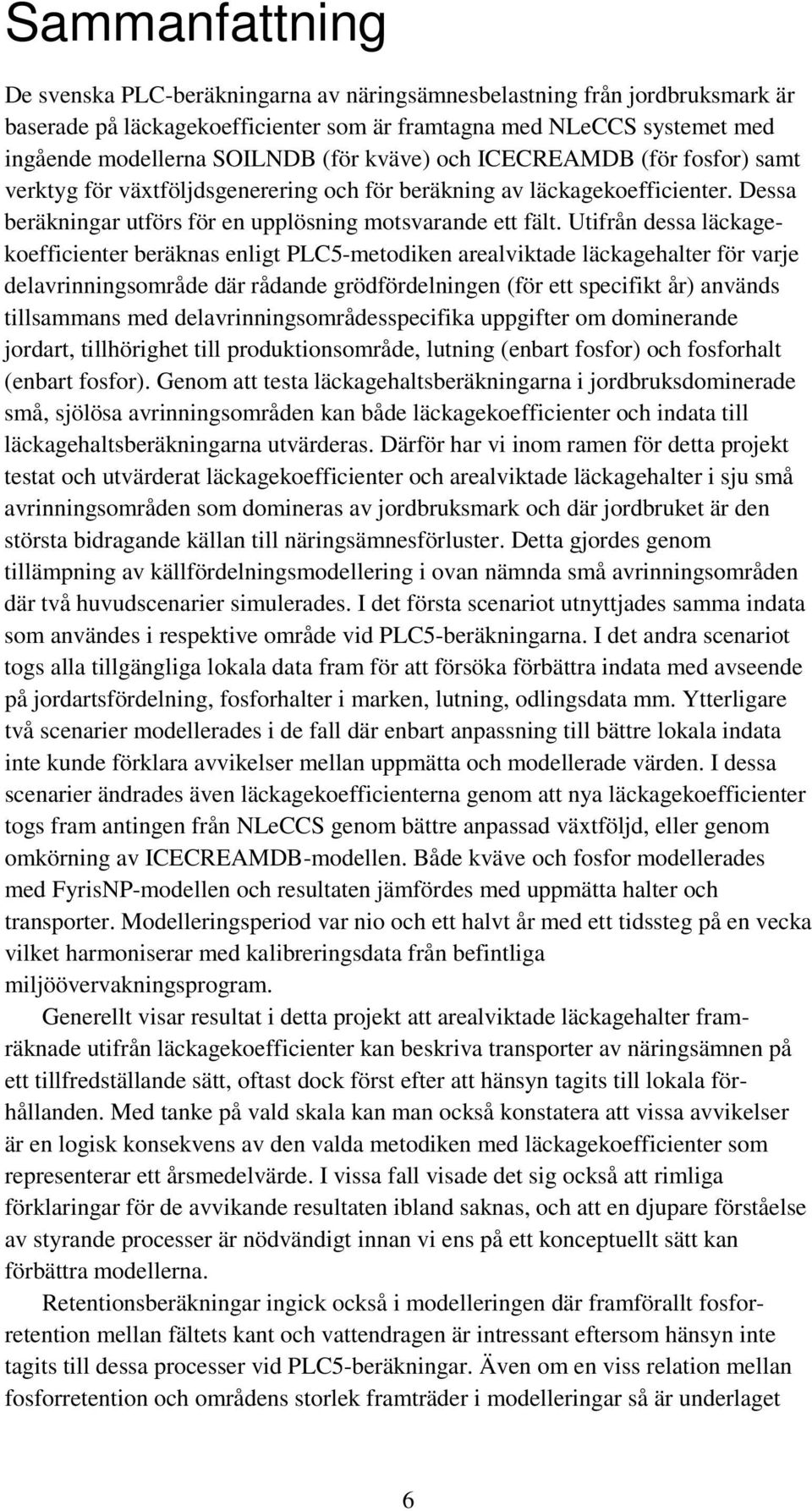 Utifrån dessa läckagekoefficienter beräknas enligt PLC5-metodiken arealviktade läckagehalter för varje delavrinningsområde där rådande grödfördelningen (för ett specifikt år) används tillsammans med