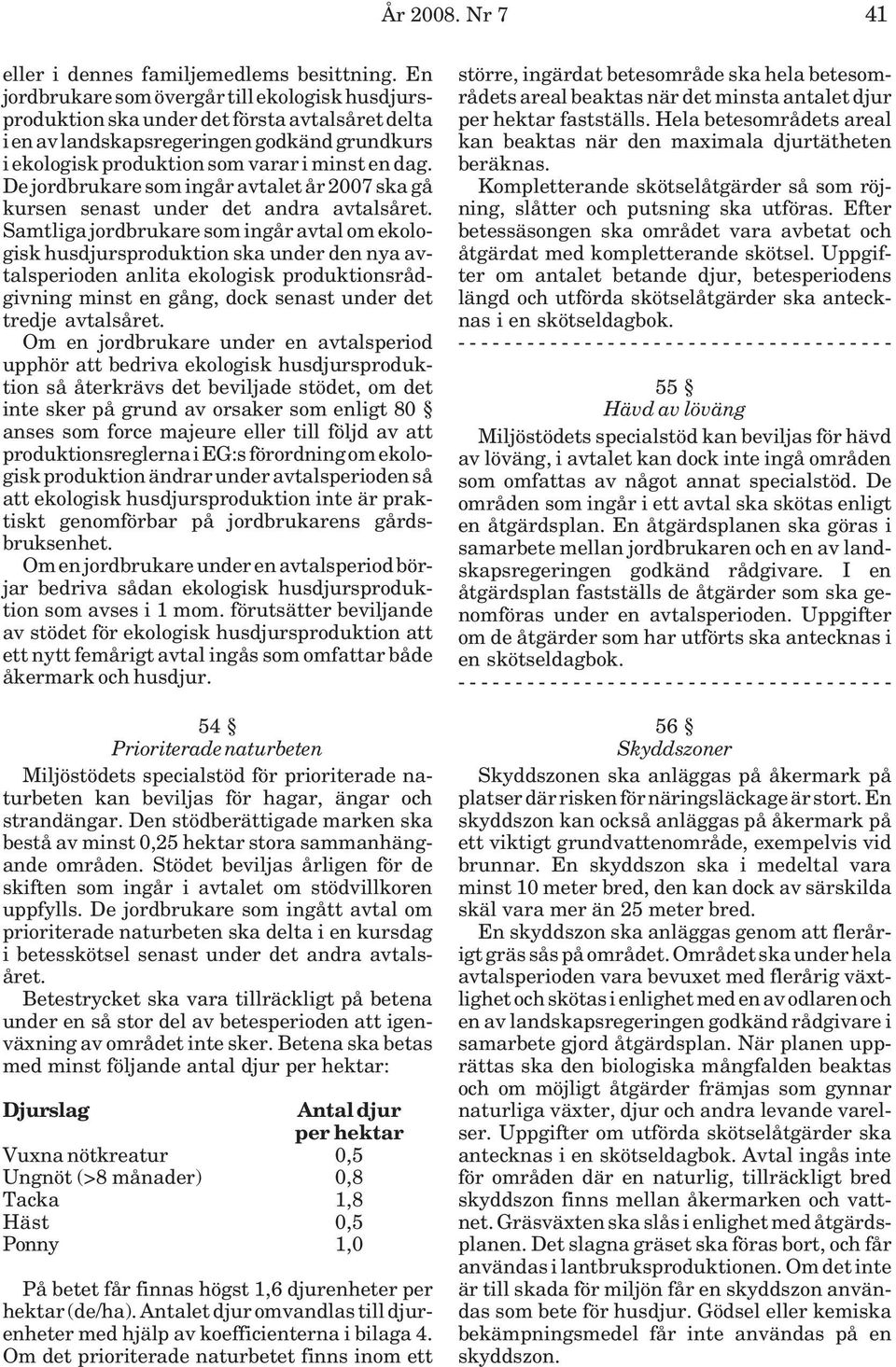 De jordbrukare som ingår avtalet år 2007 ska gå kursen senast under det andra avtalsåret.