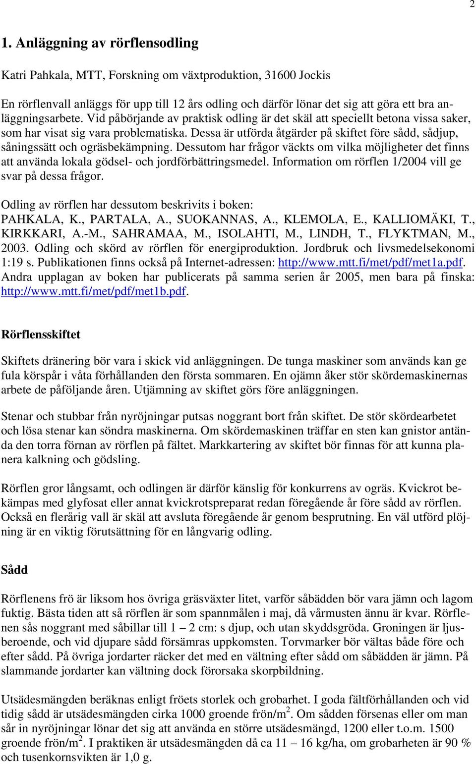 Dessa är utförda åtgärder på skiftet före sådd, sådjup, såningssätt och ogräsbekämpning. Dessutom har frågor väckts om vilka möjligheter det finns att använda lokala gödsel- och jordförbättringsmedel.