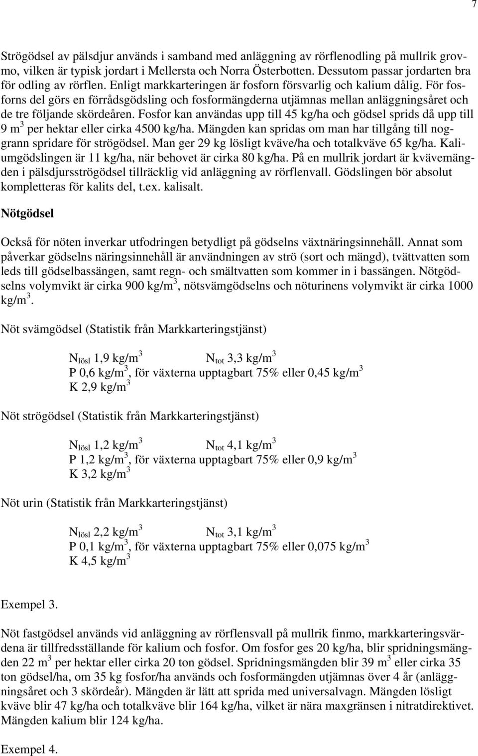 För fosforns del görs en förrådsgödsling och fosformängderna utjämnas mellan anläggningsåret och de tre följande skördeåren.