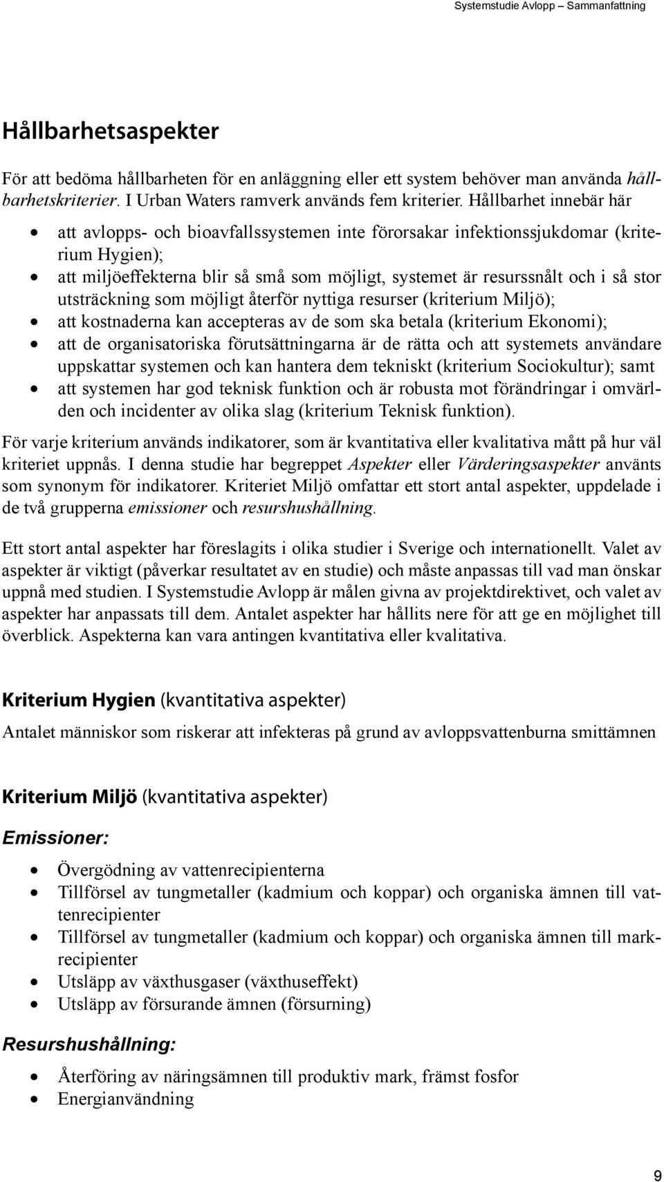 utsträckning som möjligt återför nyttiga resurser (kriterium Miljö); att kostnaderna kan accepteras av de som ska betala (kriterium Ekonomi); att de organisatoriska förutsättningarna är de rätta och