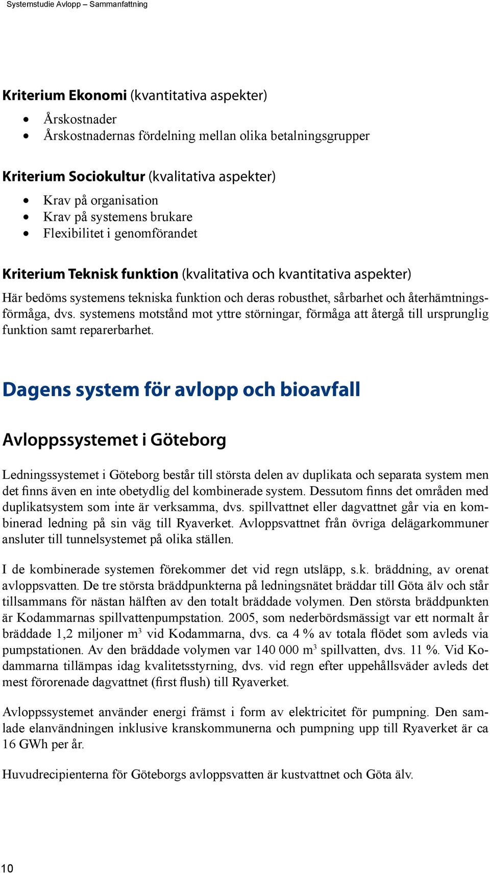 dvs. systemens motstånd mot yttre störningar, förmåga att återgå till ursprunglig funktion samt reparerbarhet.