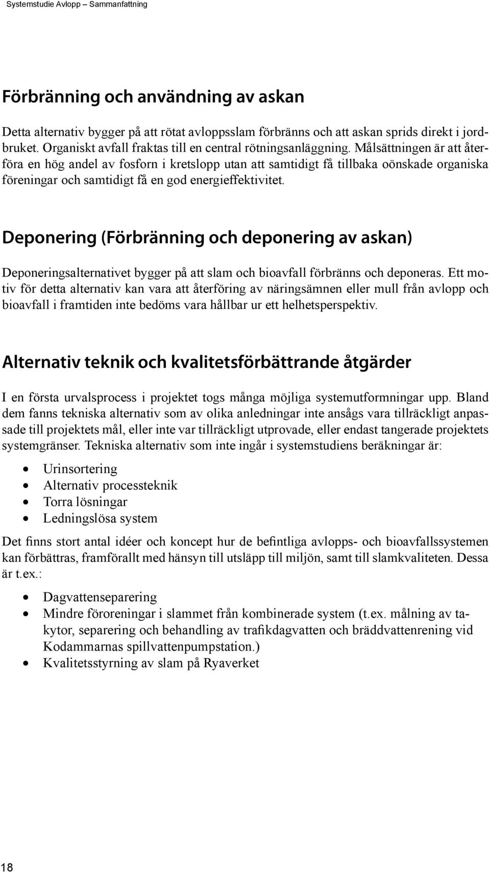 Deponering (Förbränning och deponering av askan) Deponeringsalternativet bygger på att slam och bioavfall förbränns och deponeras.