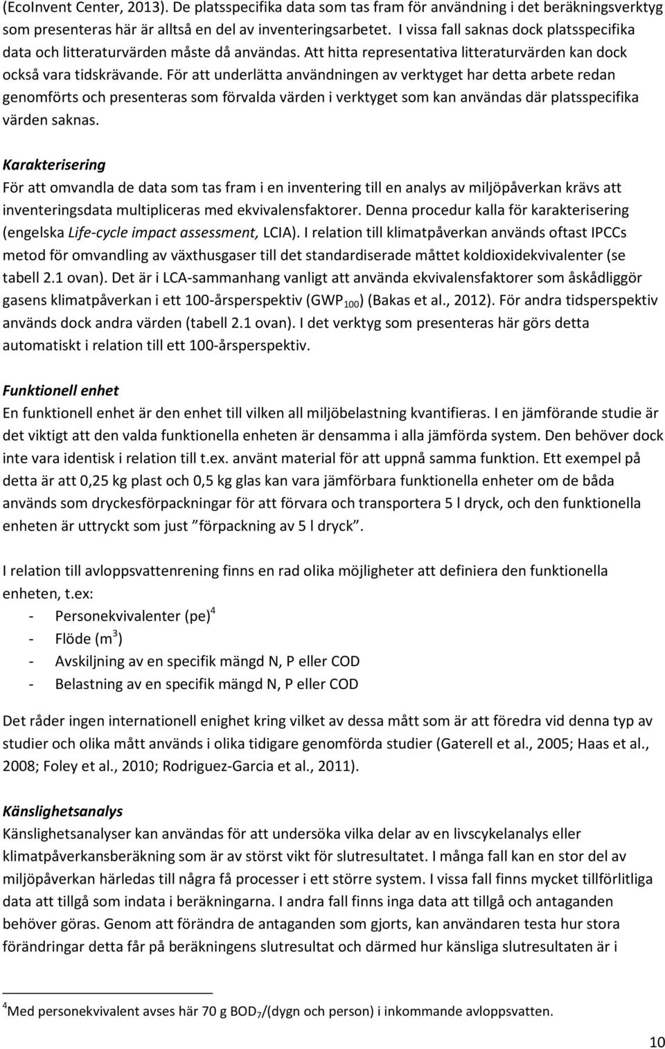 För att underlätta användningen av verktyget har detta arbete redan genomförts och presenteras som förvalda värden i verktyget som kan användas där platsspecifika värden saknas.