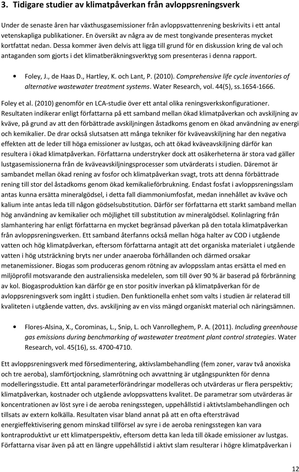 Dessa kommer även delvis att ligga till grund för en diskussion kring de val och antaganden som gjorts i det klimatberäkningsverktyg som presenteras i denna rapport. Foley, J., de Haas D., Hartley, K.