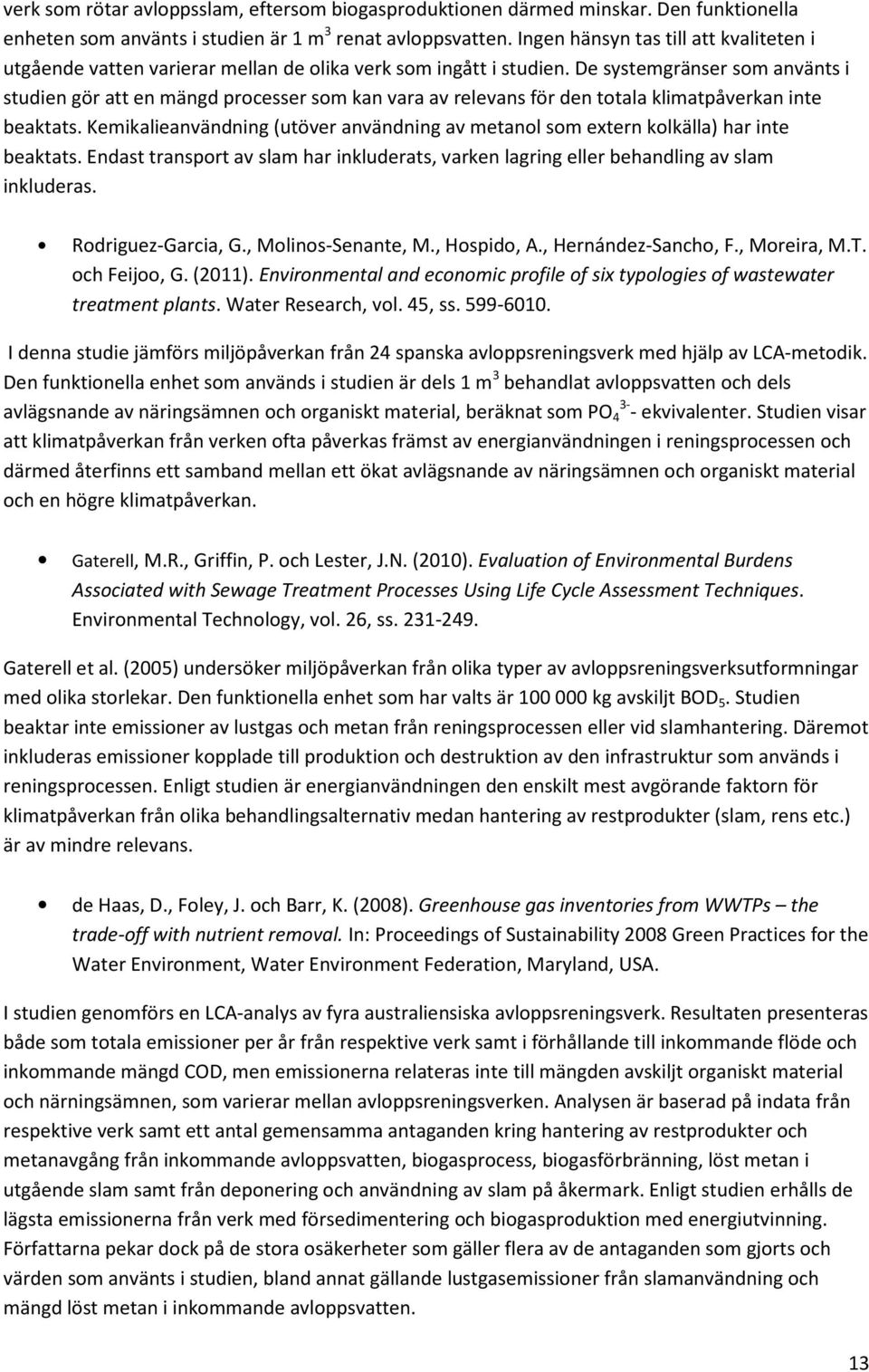 De systemgränser som använts i studien gör att en mängd processer som kan vara av relevans för den totala klimatpåverkan inte beaktats.