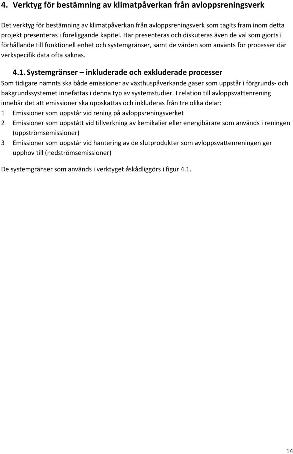 Systemgränser inkluderade och exkluderade processer Som tidigare nämnts ska både emissioner av växthuspåverkande gaser som uppstår i förgrunds- och bakgrundssystemet innefattas i denna typ av