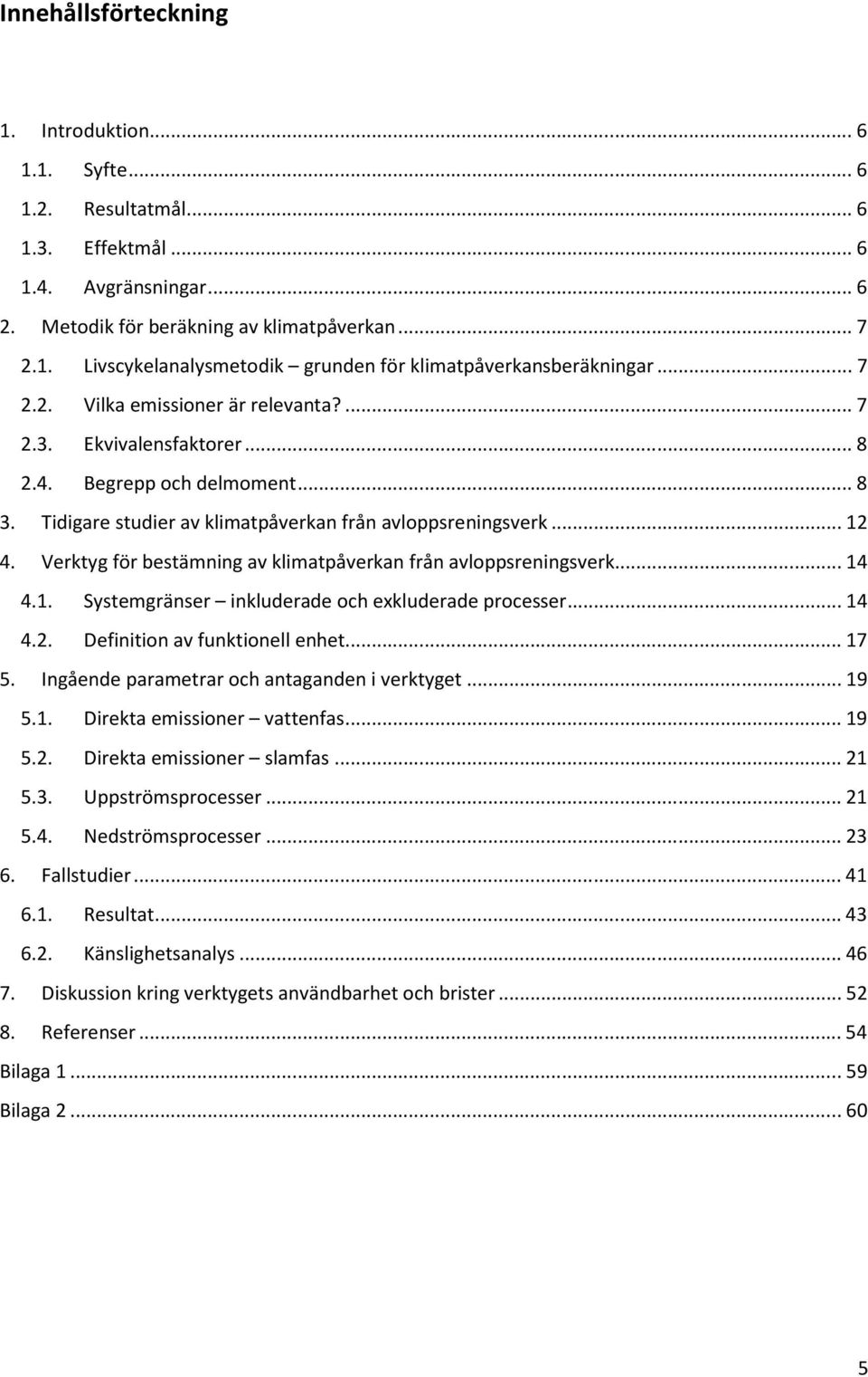 Verktyg för bestämning av klimatpåverkan från avloppsreningsverk... 14 4.1. Systemgränser inkluderade och exkluderade processer... 14 4.2. Definition av funktionell enhet... 17 5.