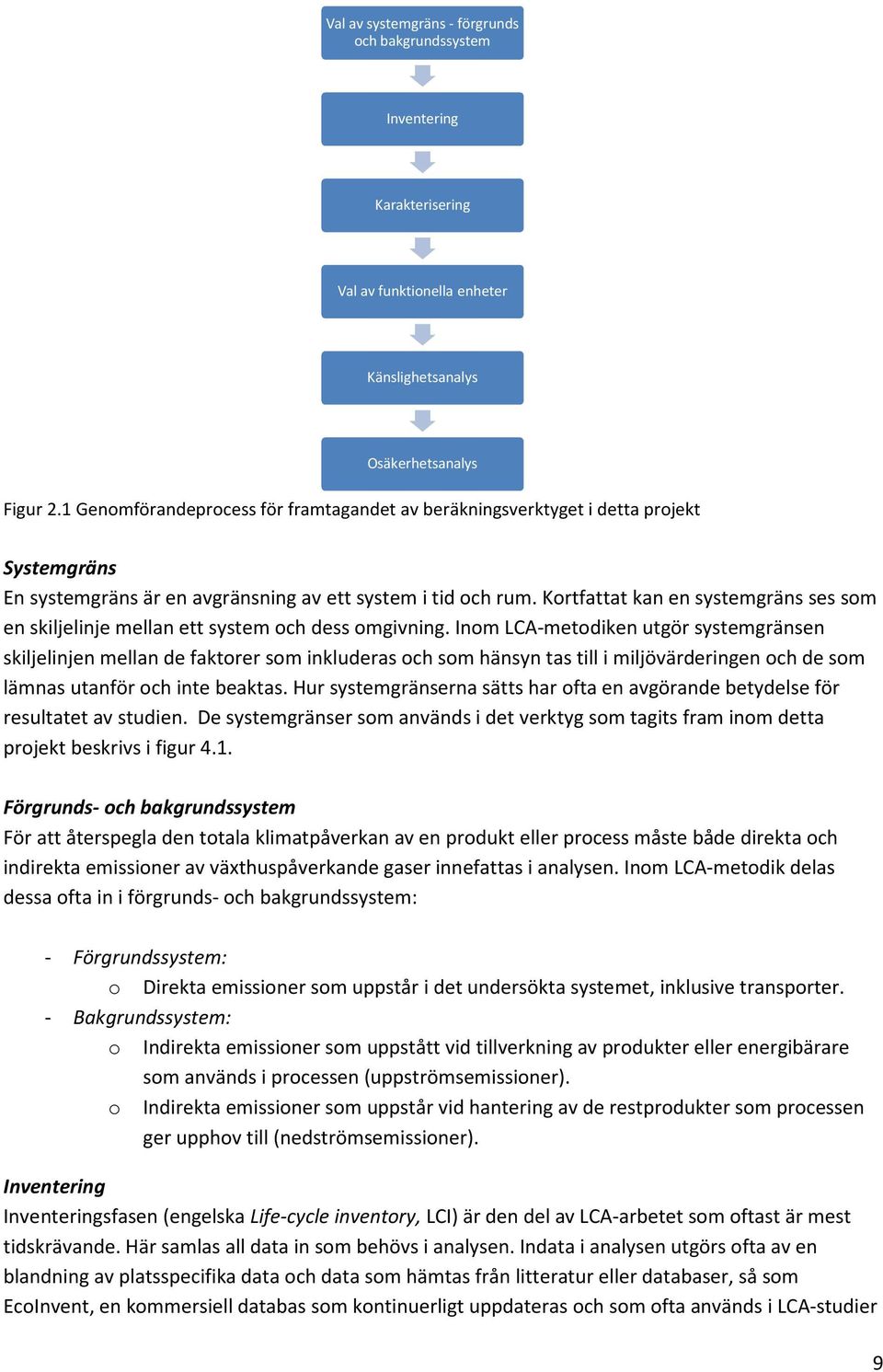 Kortfattat kan en systemgräns ses som en skiljelinje mellan ett system och dess omgivning.