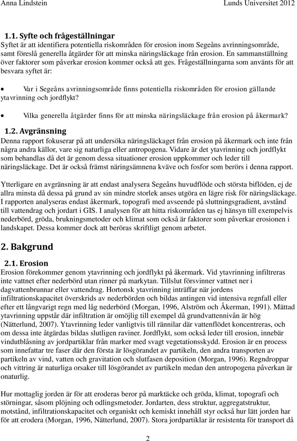 Frågeställningarna som använts för att besvara syftet är: Var i Segeåns avrinningsområde finns potentiella riskområden för erosion gällande ytavrinning och jordflykt?