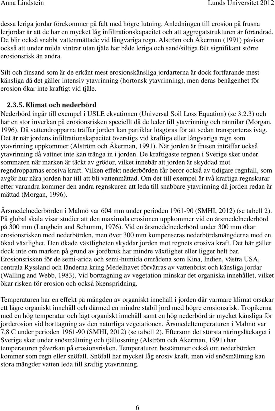 Alström och Åkerman (1991) påvisar också att under milda vintrar utan tjäle har både leriga och sand/siltiga fält signifikant större erosionsrisk än andra.