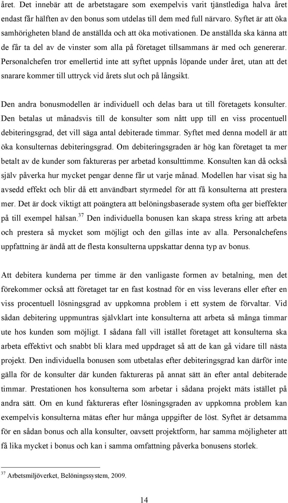 Personalchefen tror emellertid inte att syftet uppnås löpande under året, utan att det snarare kommer till uttryck vid årets slut och på långsikt.