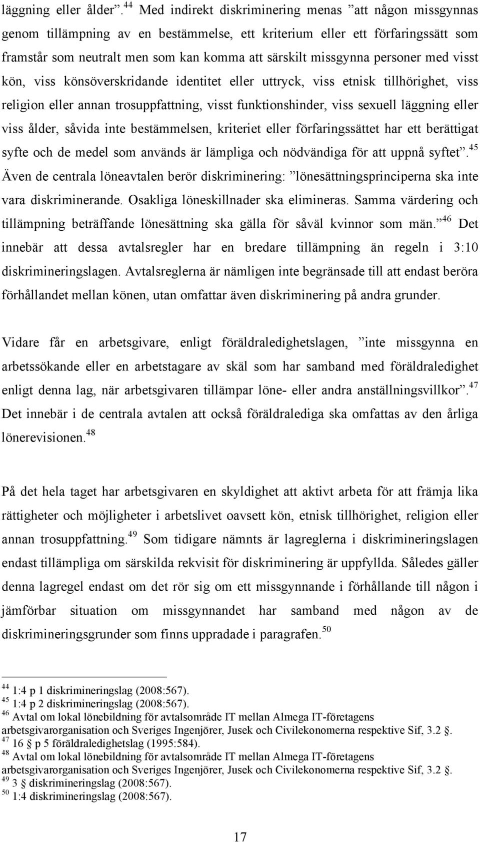 missgynna personer med visst kön, viss könsöverskridande identitet eller uttryck, viss etnisk tillhörighet, viss religion eller annan trosuppfattning, visst funktionshinder, viss sexuell läggning