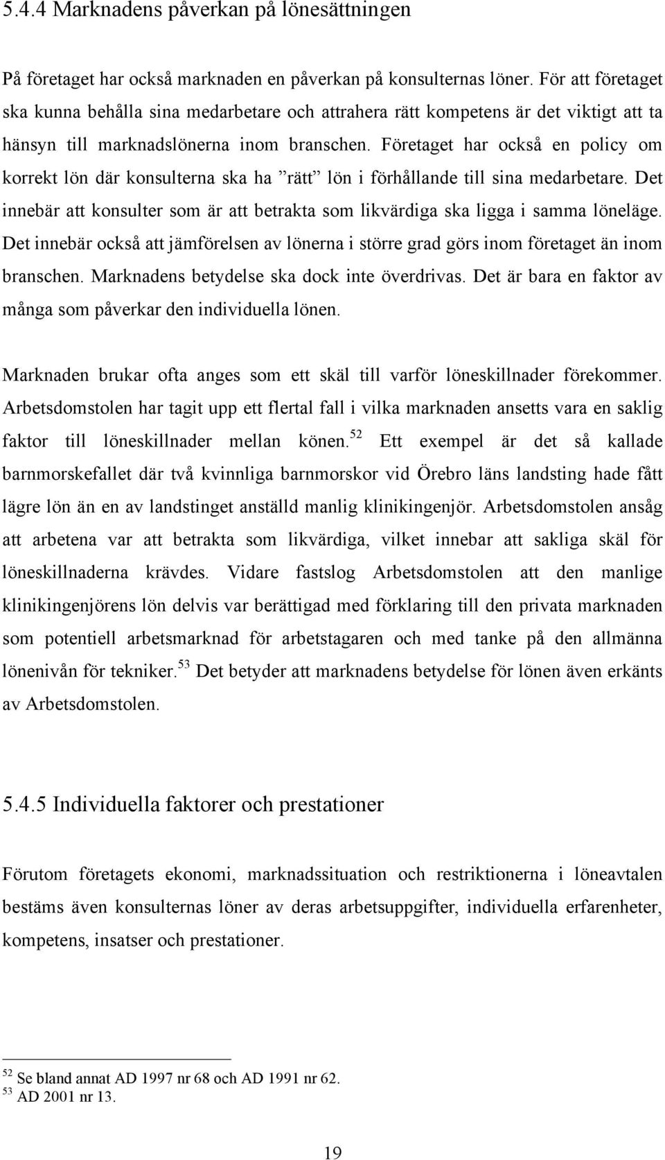 Företaget har också en policy om korrekt lön där konsulterna ska ha rätt lön i förhållande till sina medarbetare.