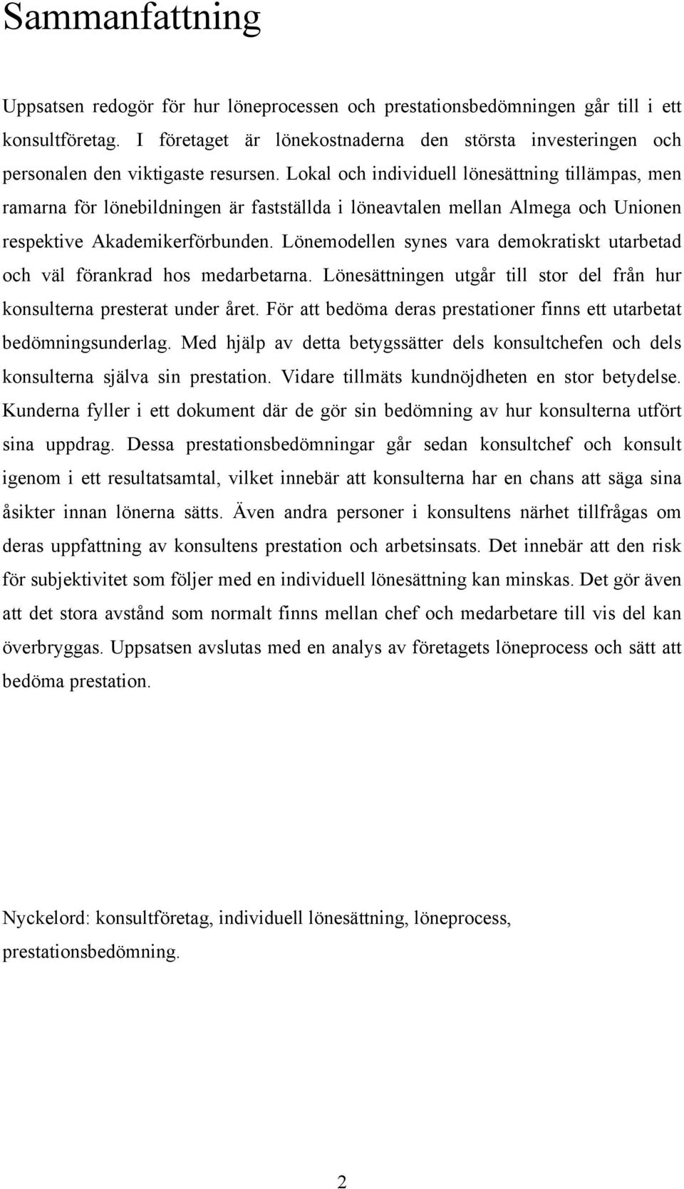 Lokal och individuell lönesättning tillämpas, men ramarna för lönebildningen är fastställda i löneavtalen mellan Almega och Unionen respektive Akademikerförbunden.