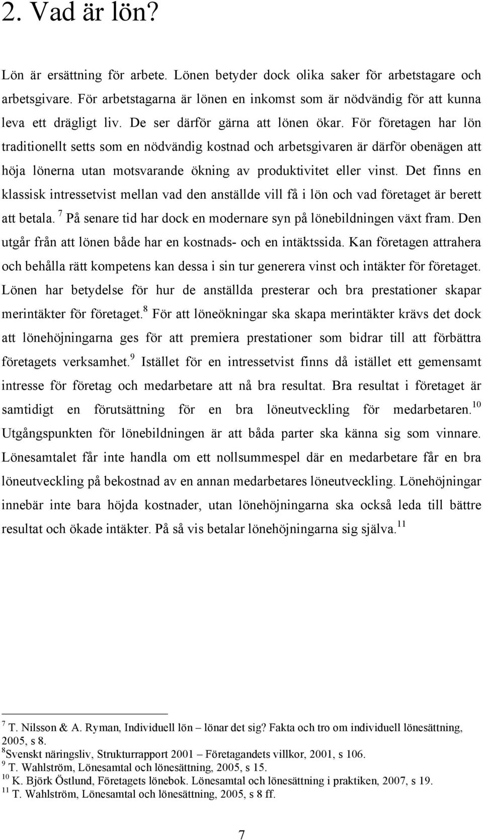 För företagen har lön traditionellt setts som en nödvändig kostnad och arbetsgivaren är därför obenägen att höja lönerna utan motsvarande ökning av produktivitet eller vinst.