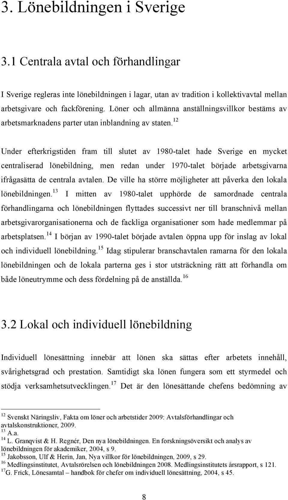 12 Under efterkrigstiden fram till slutet av 1980-talet hade Sverige en mycket centraliserad lönebildning, men redan under 1970-talet började arbetsgivarna ifrågasätta de centrala avtalen.