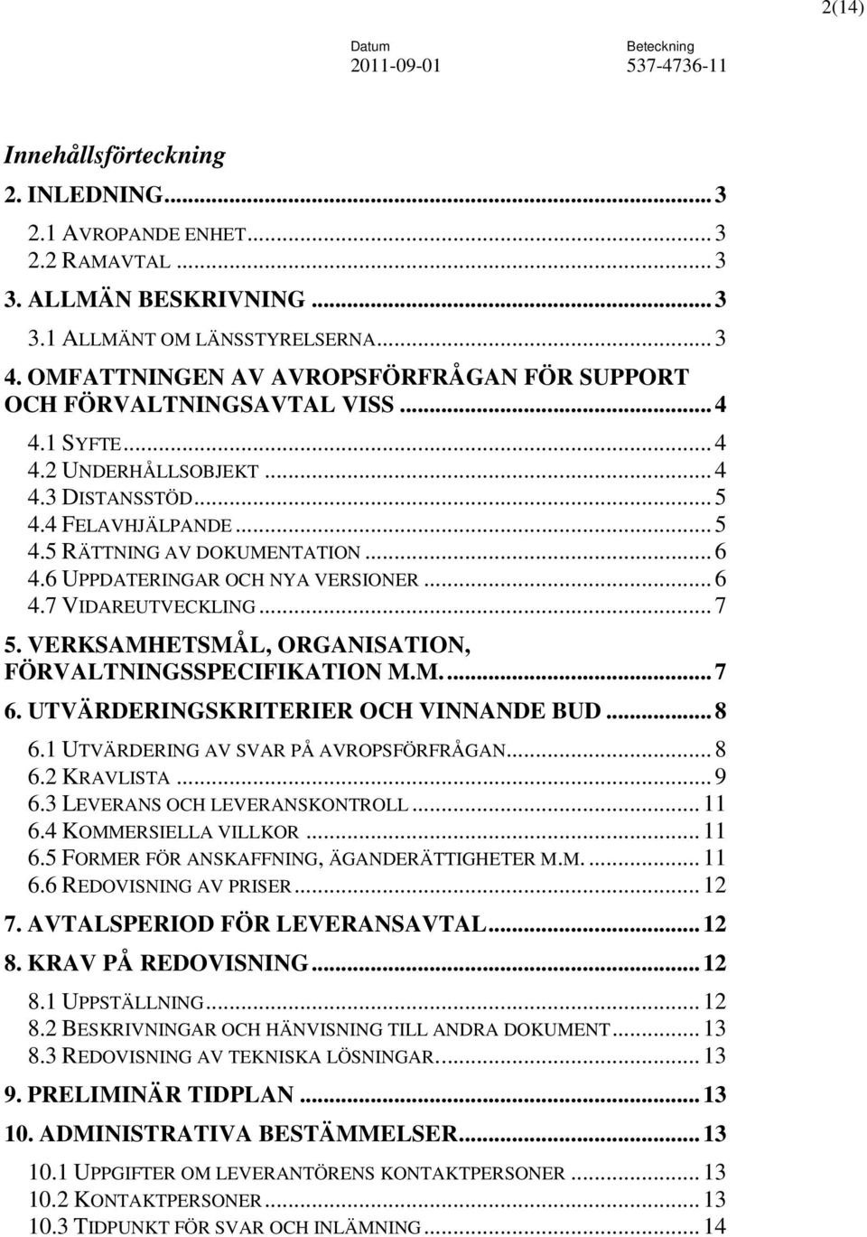 6 UPPDATERINGAR OCH NYA VERSIONER...6 4.7 VIDAREUTVECKLING...7 5. VERKSAMHETSMÅL, ORGANISATION, FÖRVALTNINGSSPECIFIKATION M.M...7 6. UTVÄRDERINGSKRITERIER OCH VINNANDE BUD...8 6.