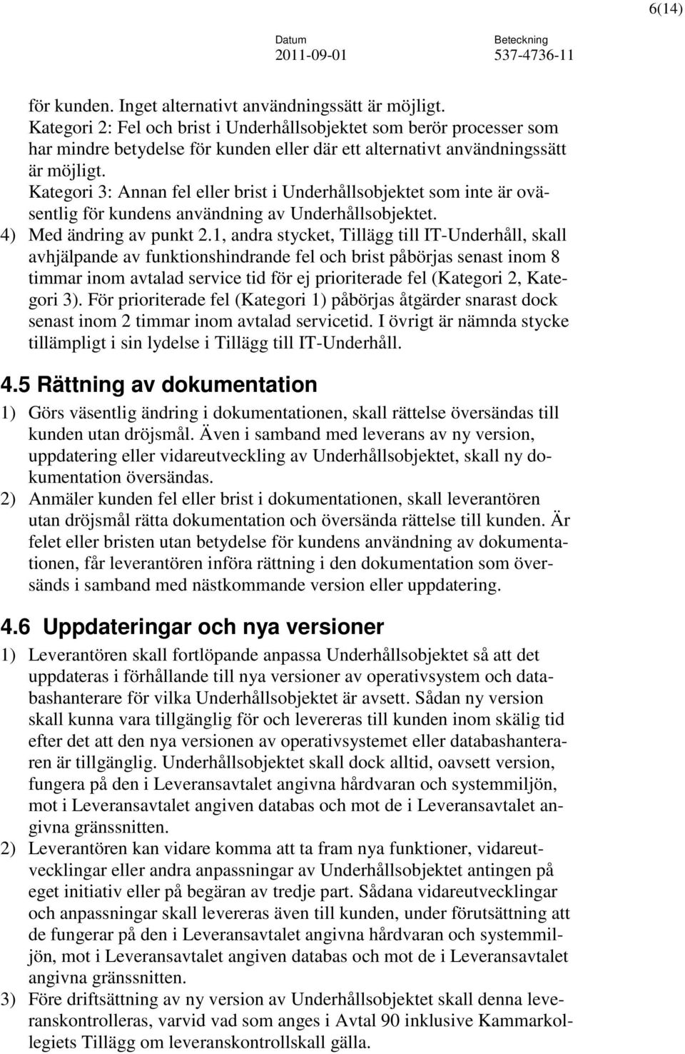 Kategori 3: Annan fel eller brist i Underhållsobjektet som inte är oväsentlig för kundens användning av Underhållsobjektet. 4) Med ändring av punkt 2.