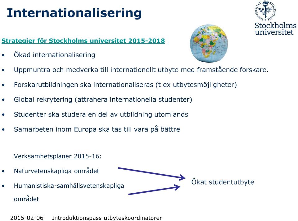 Forskarutbildningen ska internationaliseras (t ex utbytesmöjligheter) Global rekrytering (attrahera internationella studenter)