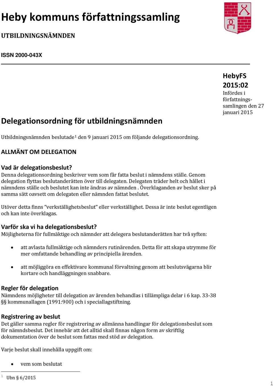 Genom delegation flyttas beslutanderätten över till delegaten. Delegaten träder helt och hållet i nämndens ställe och beslutet kan inte ändras av nämnden.