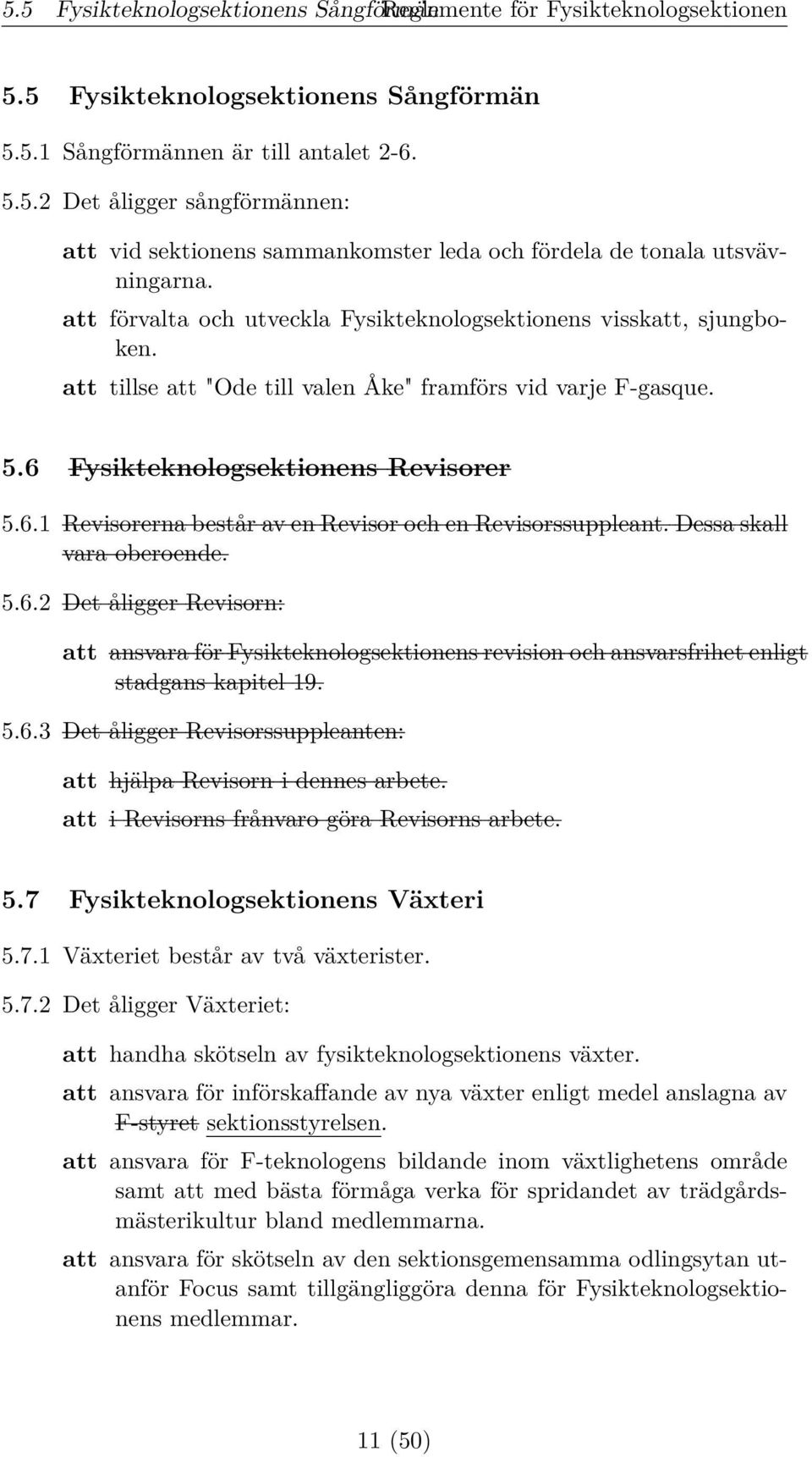 Fysikteknologsektionens Revisorer 5.6.1 Revisorerna består av en Revisor och en Revisorssuppleant. Dessa skall vara oberoende. 5.6.2 Det åligger Revisorn: att ansvara för Fysikteknologsektionens revision och ansvarsfrihet enligt stadgans kapitel 19.