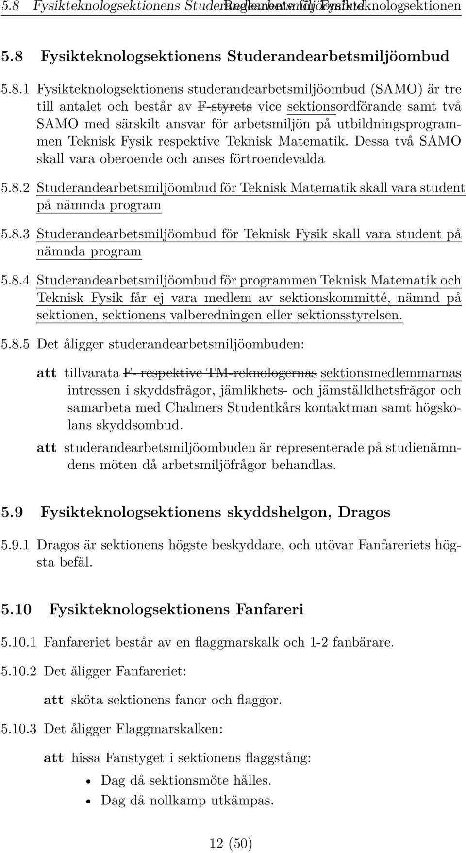 respektive Teknisk Matematik. Dessa två SAMO skall vara oberoende och anses förtroendevalda 5.8.2 Studerandearbetsmiljöombud för Teknisk Matematik skall vara student på nämnda program 5.8.3 Studerandearbetsmiljöombud för Teknisk Fysik skall vara student på nämnda program 5.