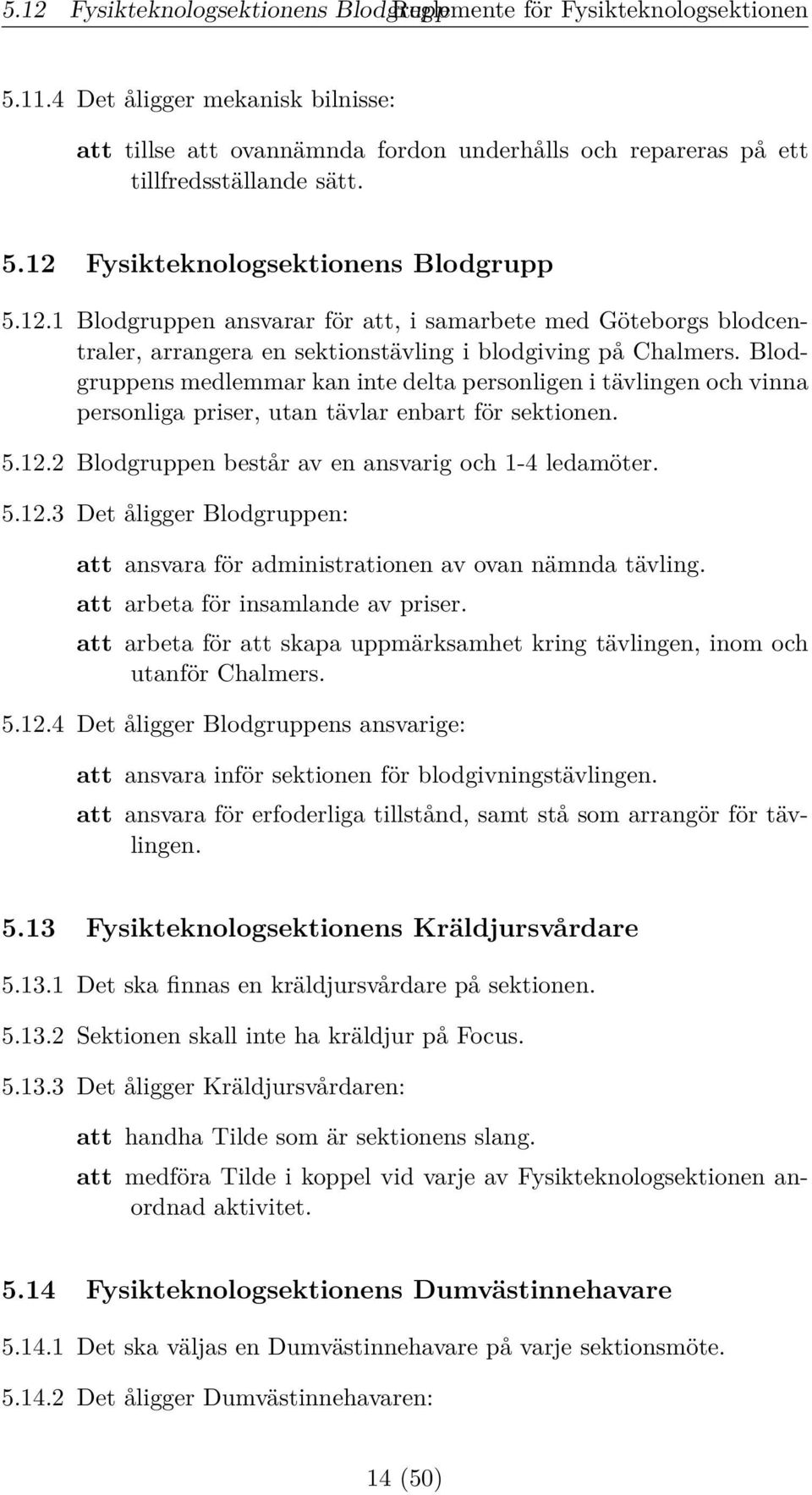 Fysikteknologsektionens Blodgrupp 5.12.1 Blodgruppen ansvarar för att, i samarbete med Göteborgs blodcentraler, arrangera en sektionstävling i blodgiving på Chalmers.