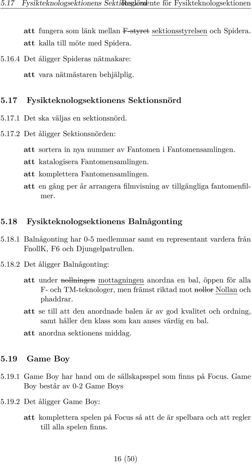 att katalogisera Fantomensamlingen. att komplettera Fantomensamlingen. att en gång per år arrangera filmvisning av tillgängliga fantomenfilmer. 5.18 