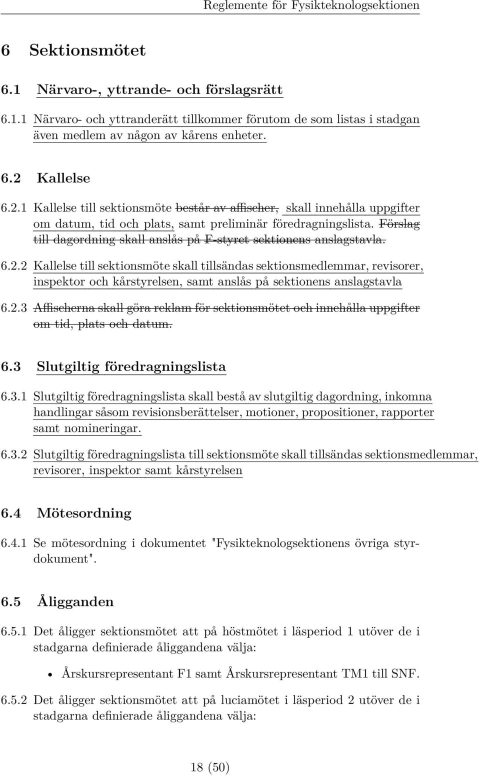 Förslag till dagordning skall anslås på F-styret sektionens anslagstavla. 6.2.