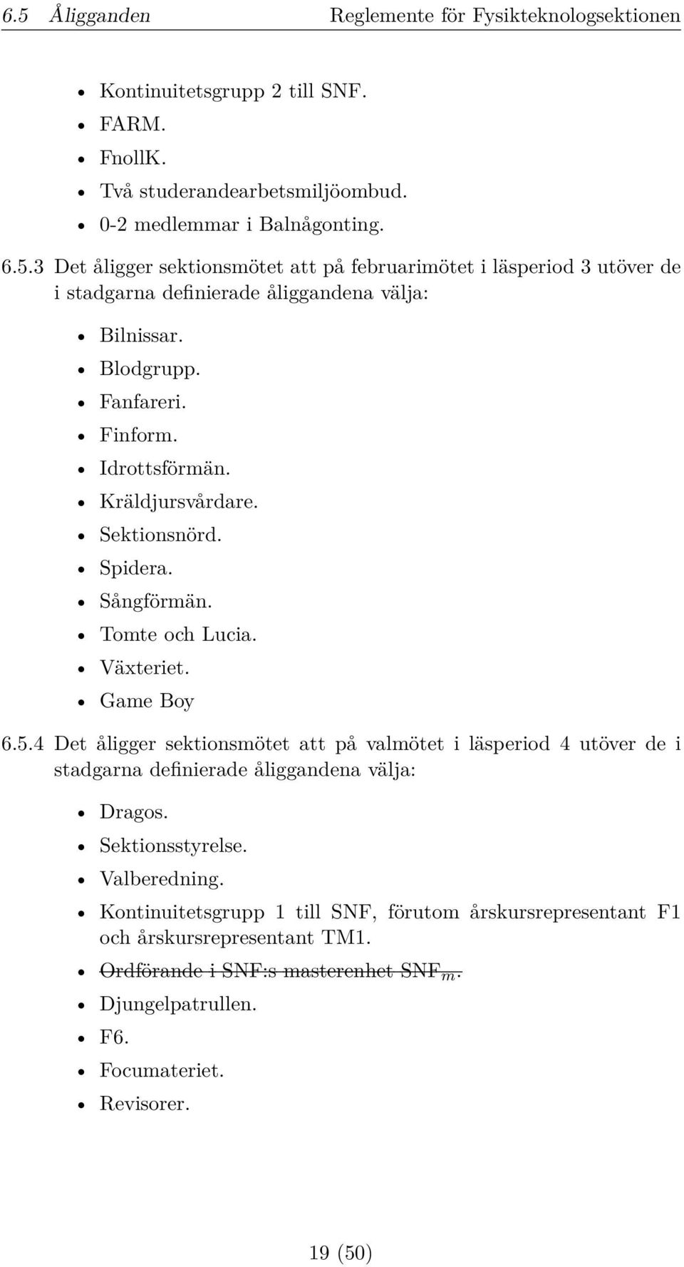 4 Det åligger sektionsmötet att på valmötet i läsperiod 4 utöver de i stadgarna definierade åliggandena välja: Dragos. Sektionsstyrelse. Valberedning.