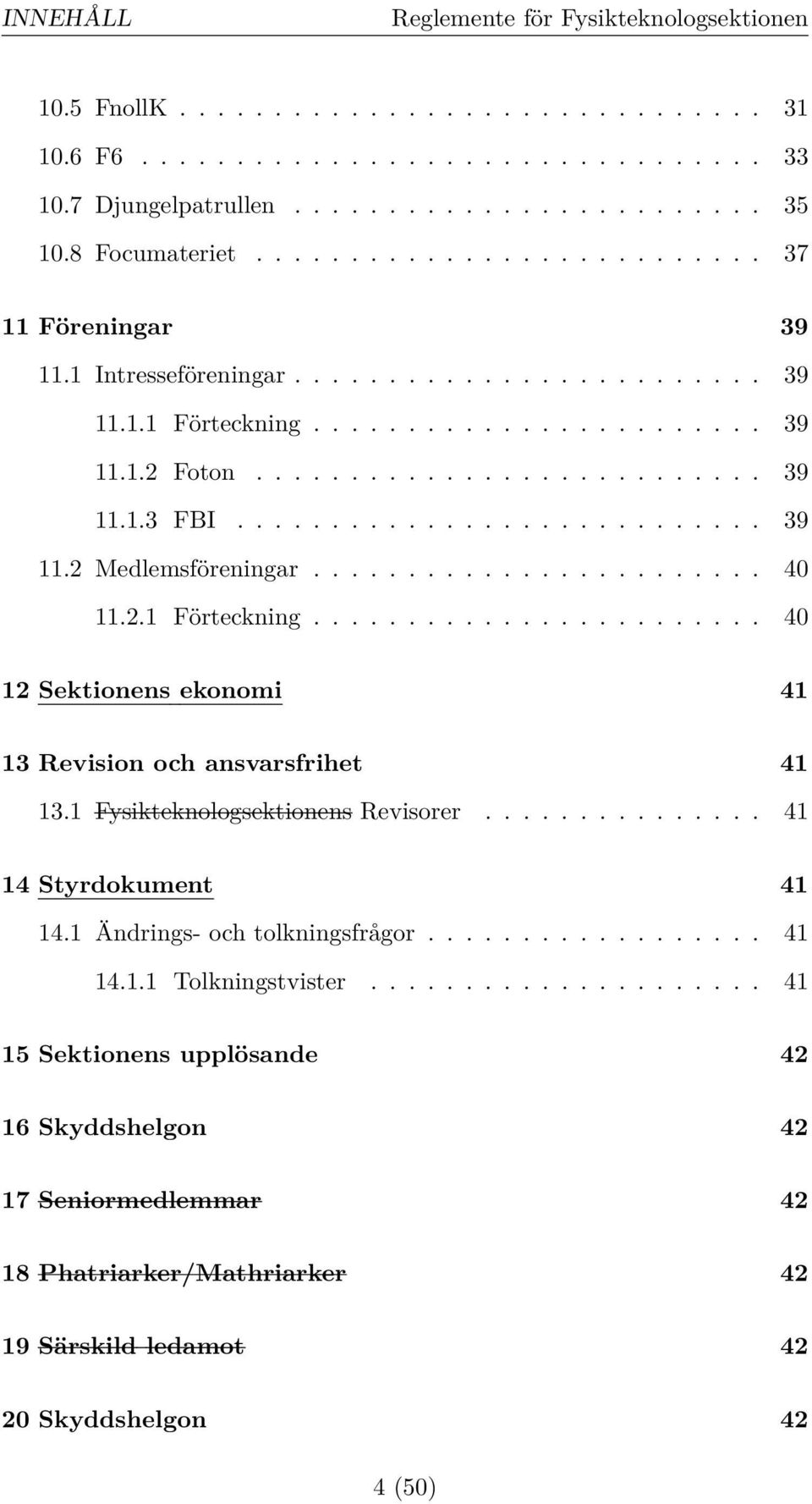 ........................... 39 11.2 Medlemsföreningar........................ 40 11.2.1 Förteckning........................ 40 12 Sektionens ekonomi 41 13 Revision och ansvarsfrihet 41 13.