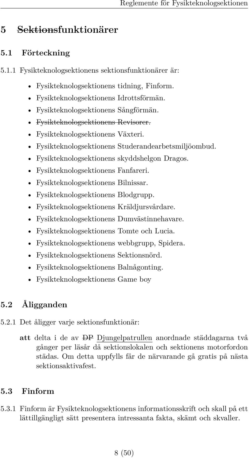 Fysikteknologsektionens skyddshelgon Dragos. Fysikteknologsektionens Fanfareri. Fysikteknologsektionens Bilnissar. Fysikteknologsektionens Blodgrupp. Fysikteknologsektionens Kräldjursvårdare.