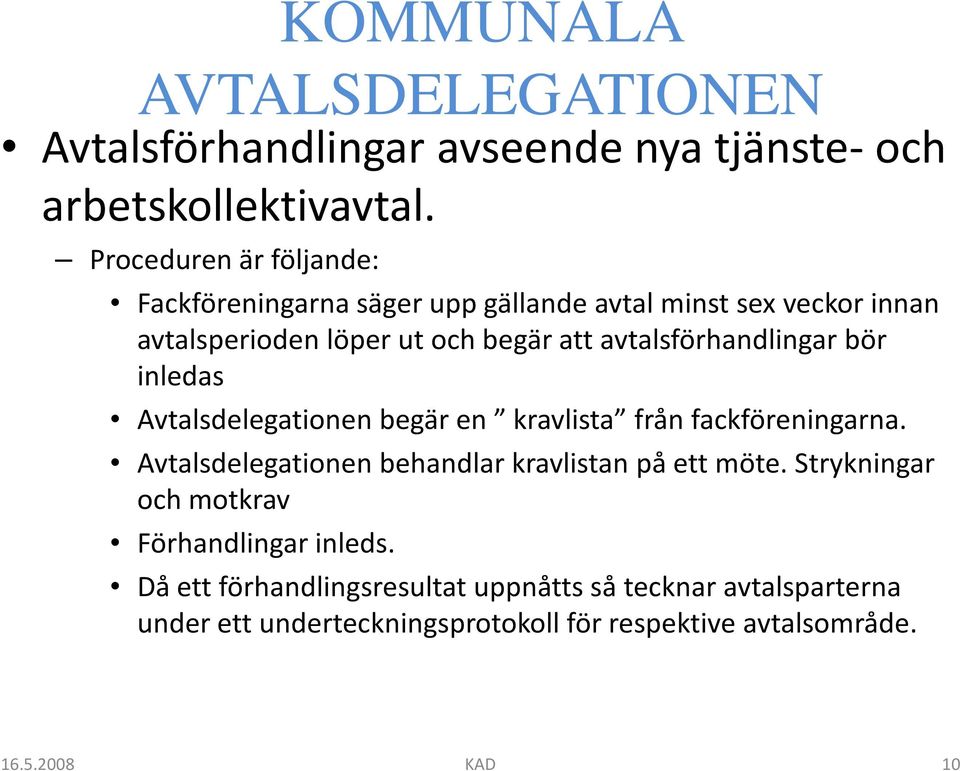 avtalsförhandlingar bör inledas Avtalsdelegationen begär en kravlista från fackföreningarna.