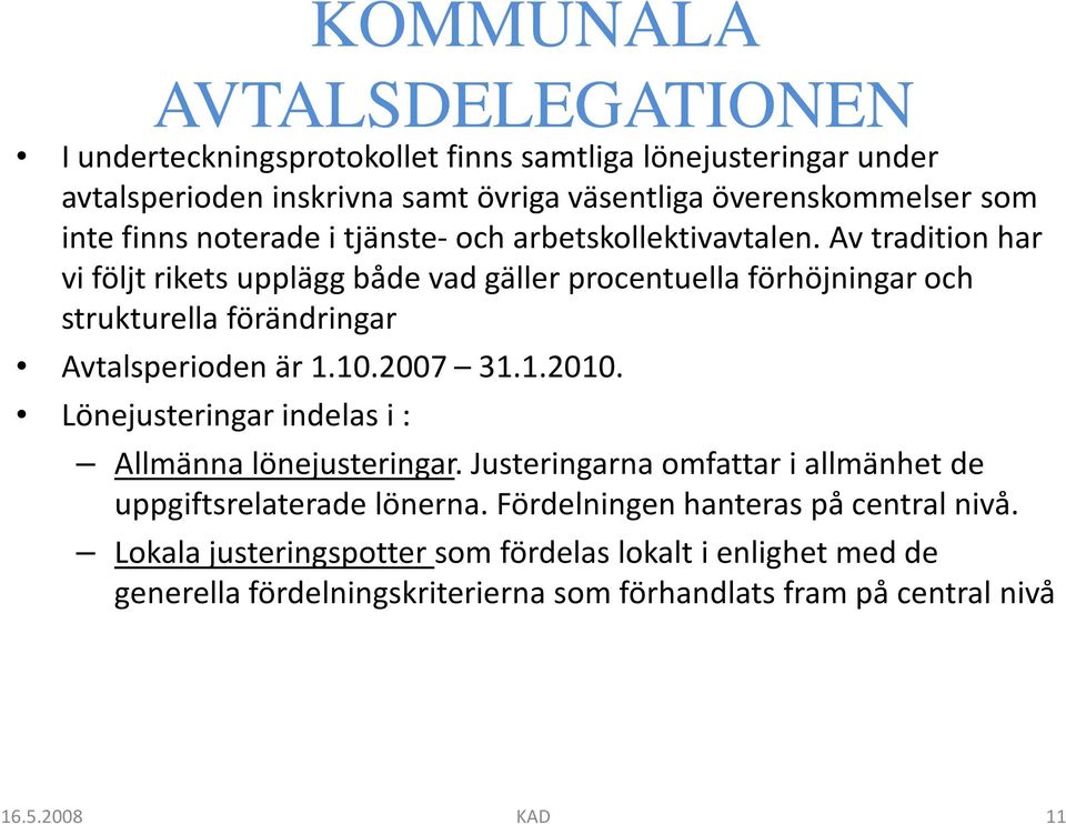 Av tradition har vi följt rikets upplägg både vad gäller procentuella förhöjningar och strukturella förändringar Avtalsperioden är 1.10.2007 31.1.2010.