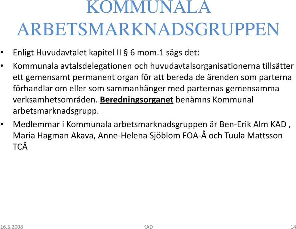 bereda de ärenden som parterna förhandlar om eller som sammanhänger med parternas gemensamma verksamhetsområden.