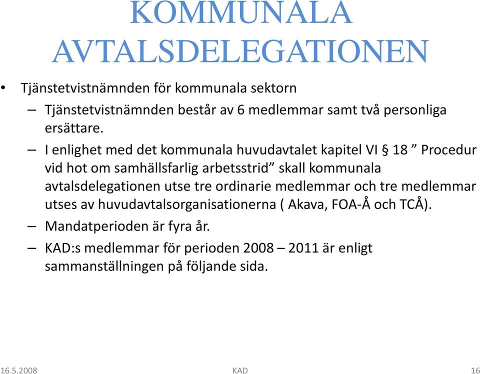 avtalsdelegationen utse tre ordinarie medlemmar och tre medlemmar utses av huvudavtalsorganisationerna ( Akava, FOA-Å