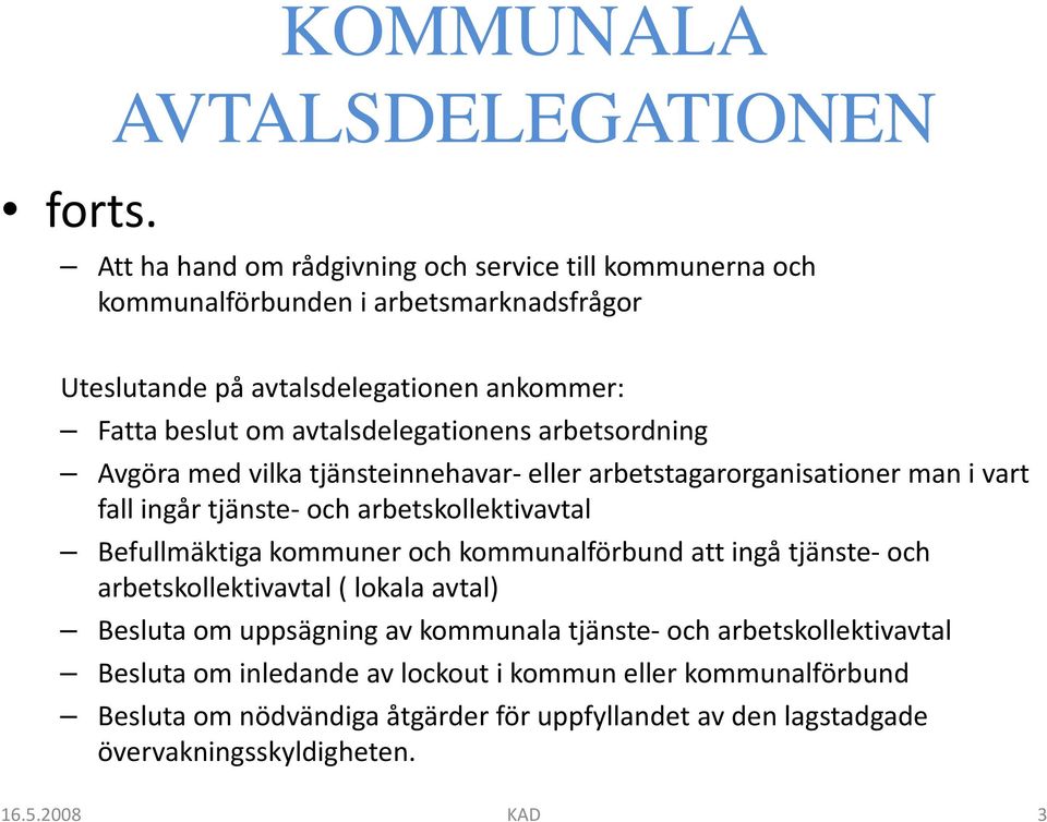 beslut om avtalsdelegationens arbetsordning Avgöra med vilka tjänsteinnehavar-eller arbetstagarorganisationer man i vart fall ingår tjänste- och