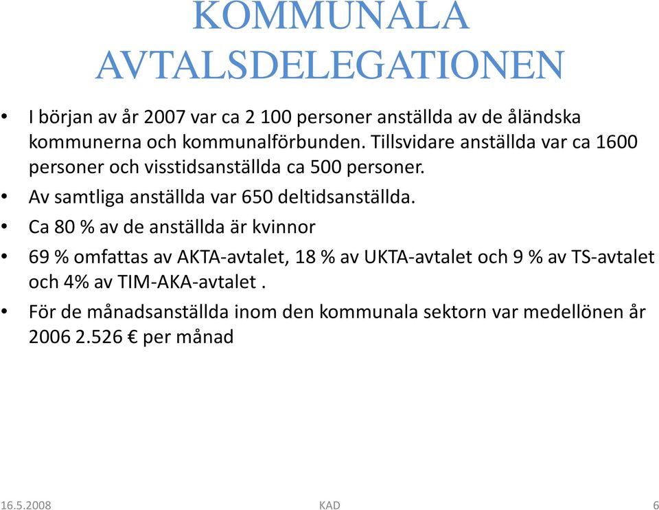 Av samtliga anställda var 650 deltidsanställda.