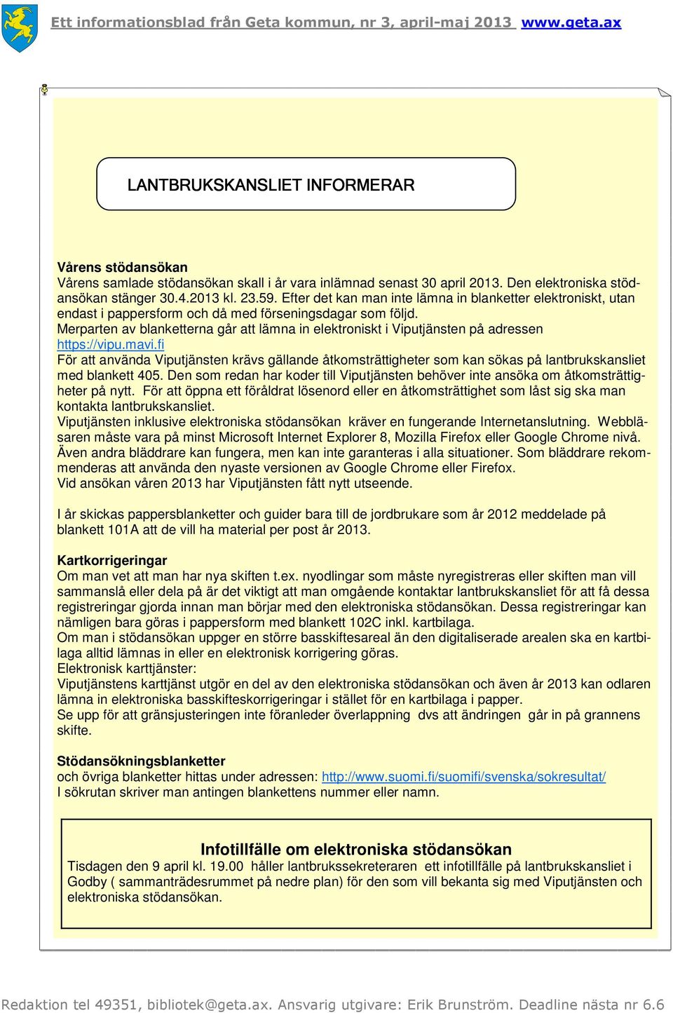 Merparten av blanketterna går att lämna in elektroniskt i Viputjänsten på adressen https://vipu.mavi.