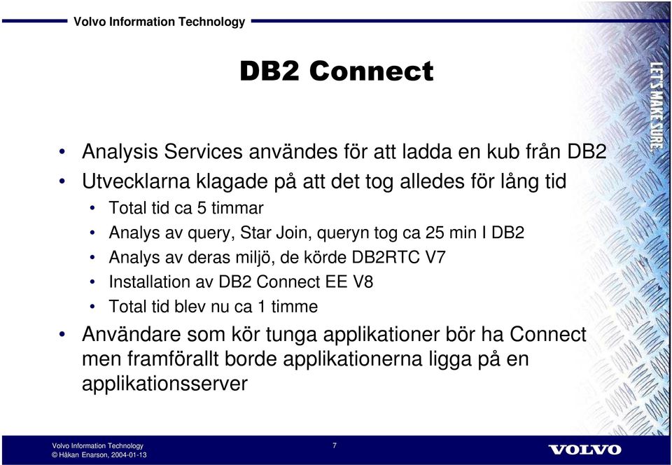 miljö, de körde DB2RTC V7 Installation av DB2 Connect EE V8 Total tid blev nu ca 1 timme Användare som